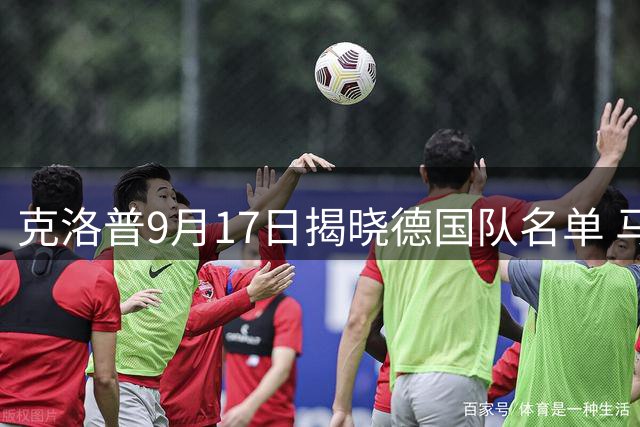 克洛普9月17日揭晓德国队名单 马拉有望入选