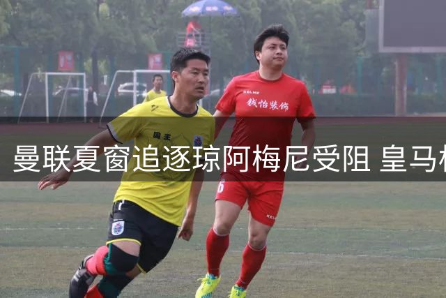 曼联夏窗追逐琼阿梅尼受阻 皇马标价成关键障碍