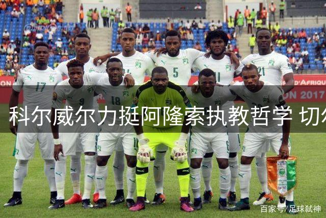 科尔威尔力挺阿隆索执教哲学 切尔西更衣室迎来战术革命