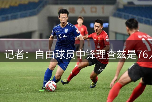 记者：自由球员中锋理查兹是76人潜在引援目标