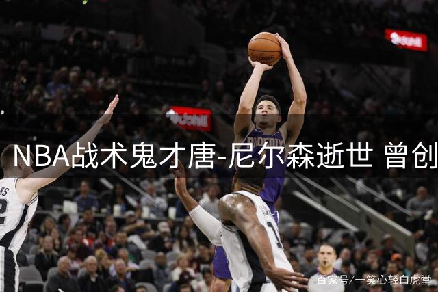 NBA战术鬼才唐-尼尔森逝世 曾创跑轰体系改写篮球哲学